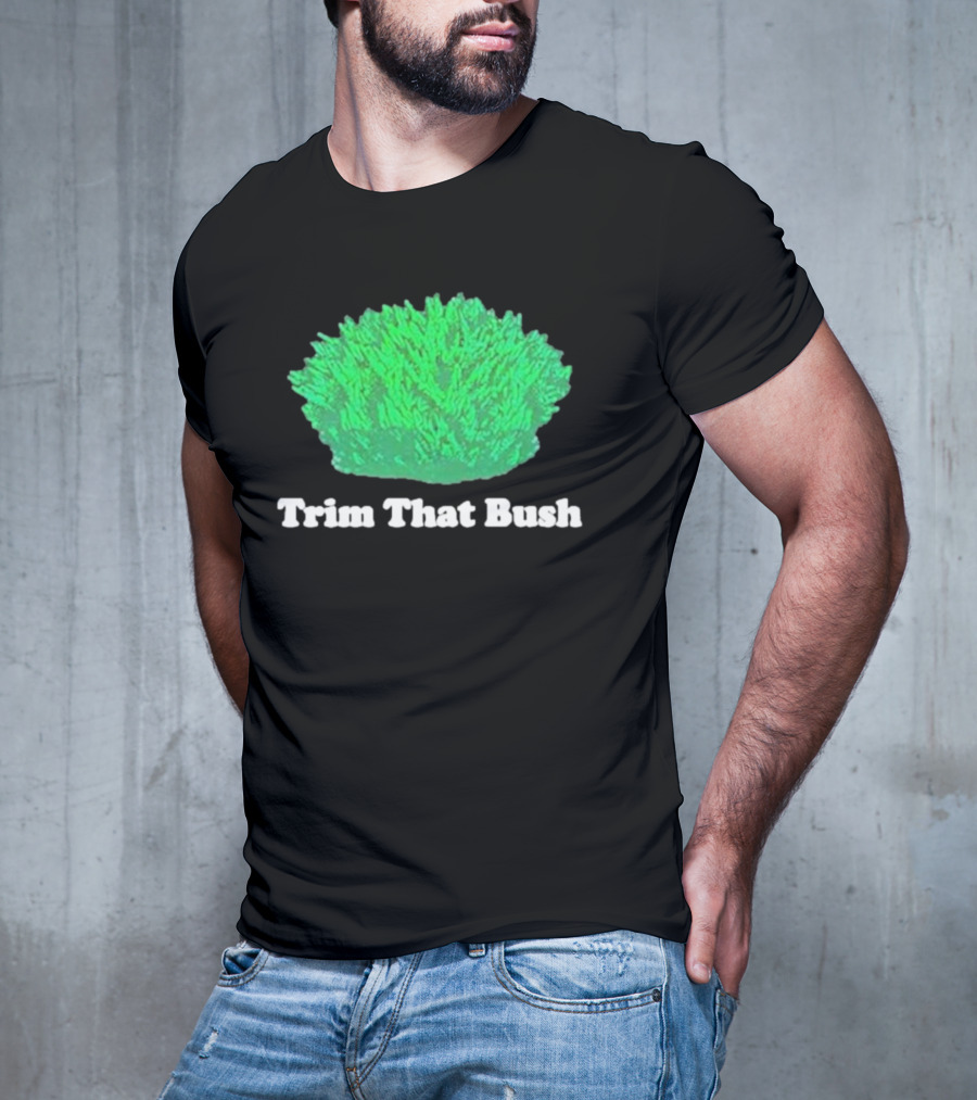 Middleclassfancy Trim That Bush Green Shrub Humor T-Shirt