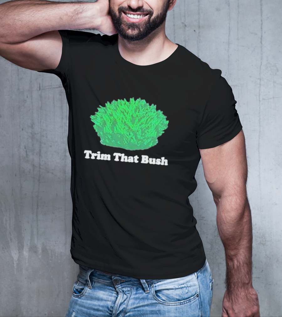 Middleclassfancy Trim That Bush Green Shrub Humor T-Shirt