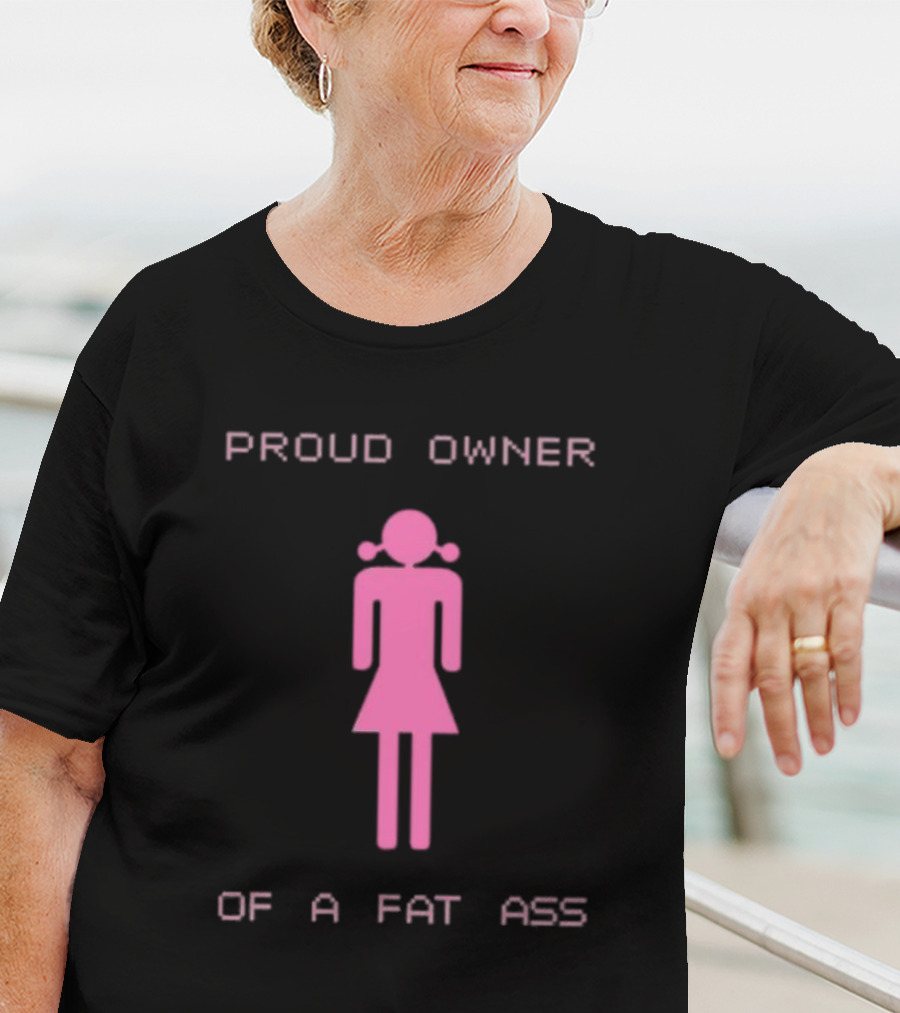 Proud Owner Of A Fat Ass Pink T-Shirt