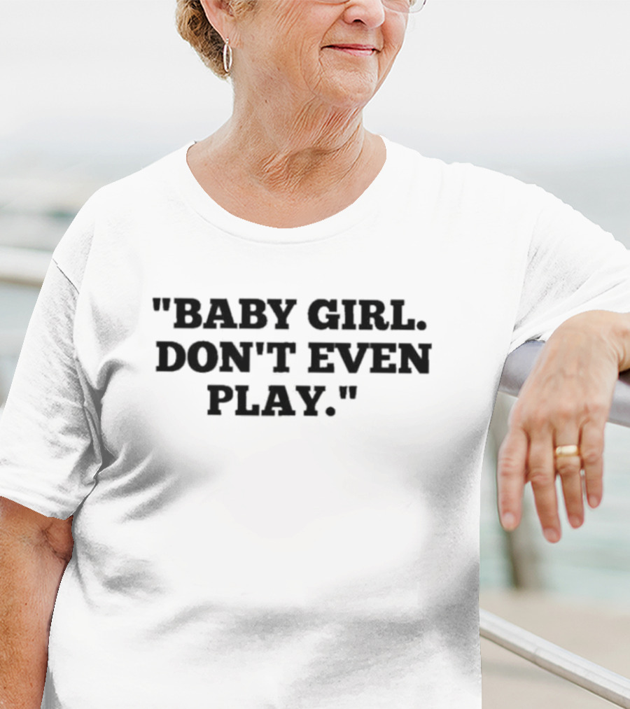 Baby Girl Don't Even Play T-Shirt