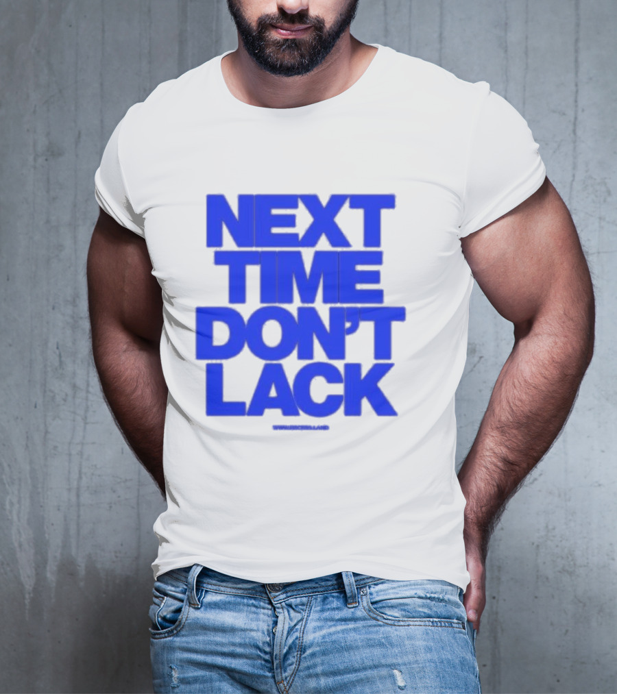 NEXT TIME DON'T LACK Bold Blue Text T-Shirt