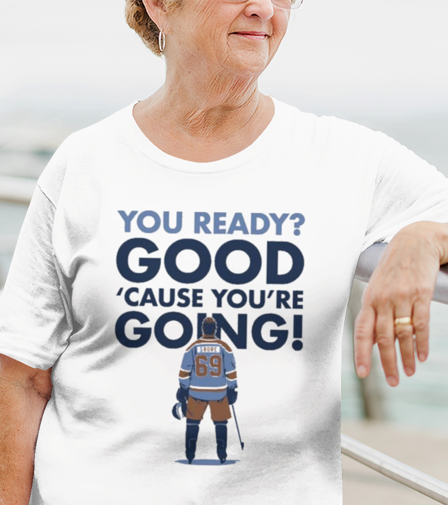 YOU READY GOOD 'CAUSE YOU'RE GOING HOCKEY PLAYER 69 T-Shirt