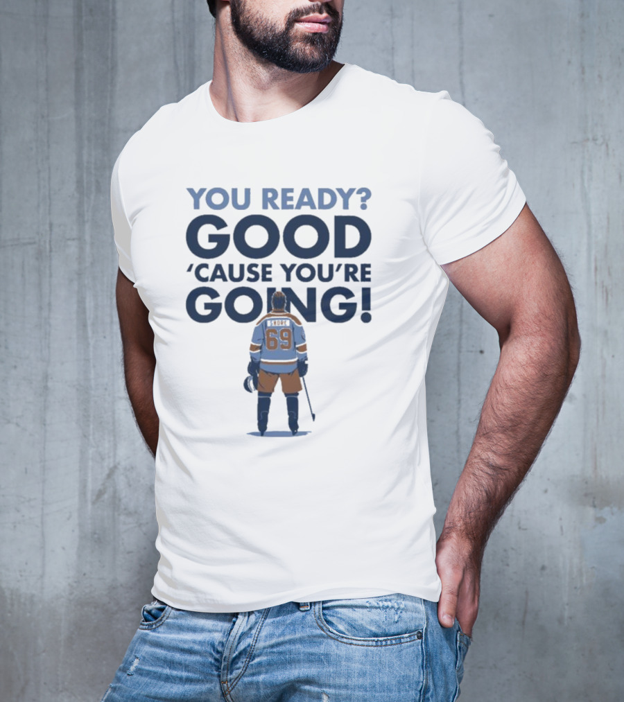 YOU READY GOOD 'CAUSE YOU'RE GOING HOCKEY PLAYER 69 T-Shirt