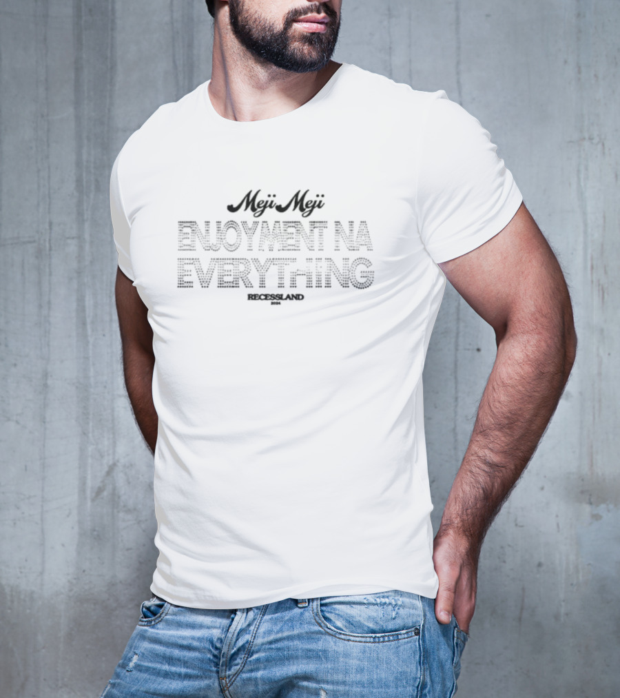 Meji Meji Enjoyment Na Everything Recessland T-Shirt