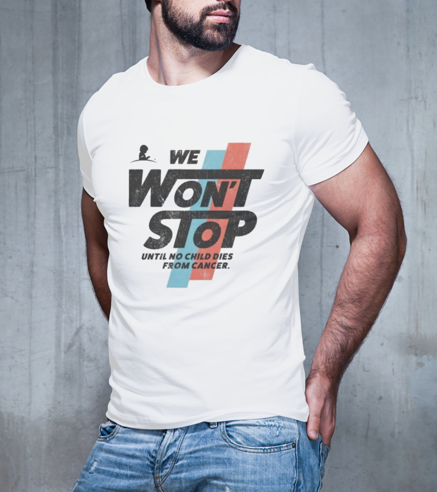 We Won’t Stop Until No Child Dies From Cancer T-Shirt
