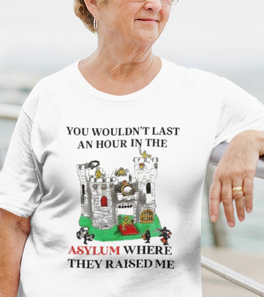 You Wouldn’t Last An Hour In The Asylum Where They Raised Me Jmcgg Castle T-Shirt