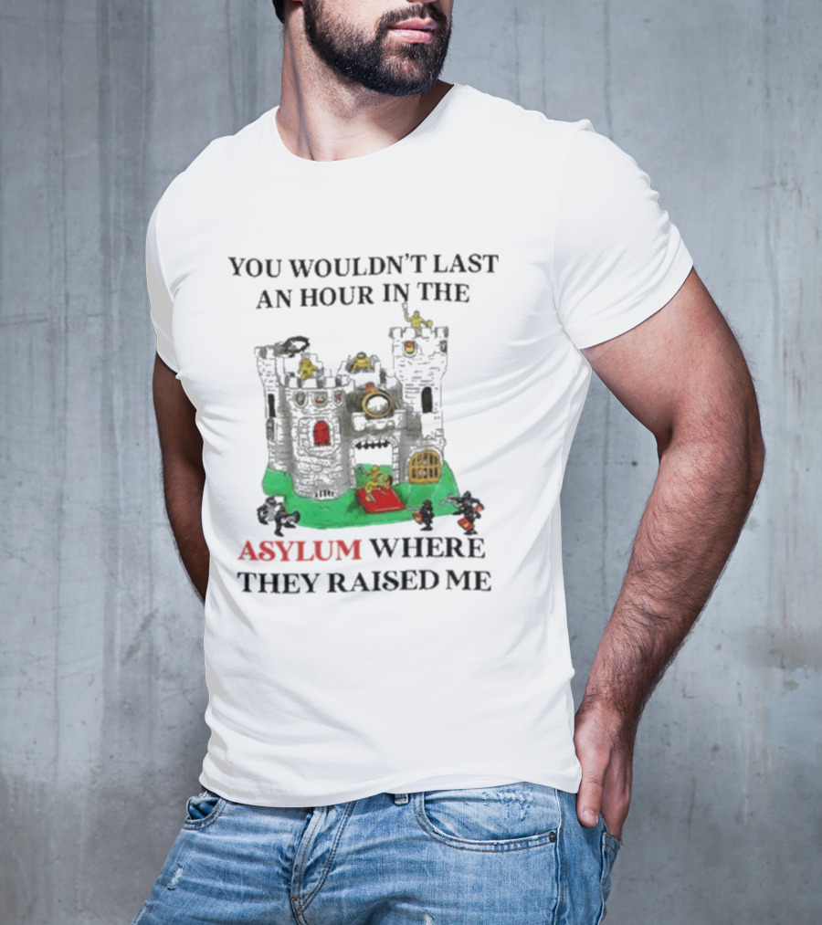 You Wouldn’t Last An Hour In The Asylum Where They Raised Me Jmcgg Castle T-Shirt