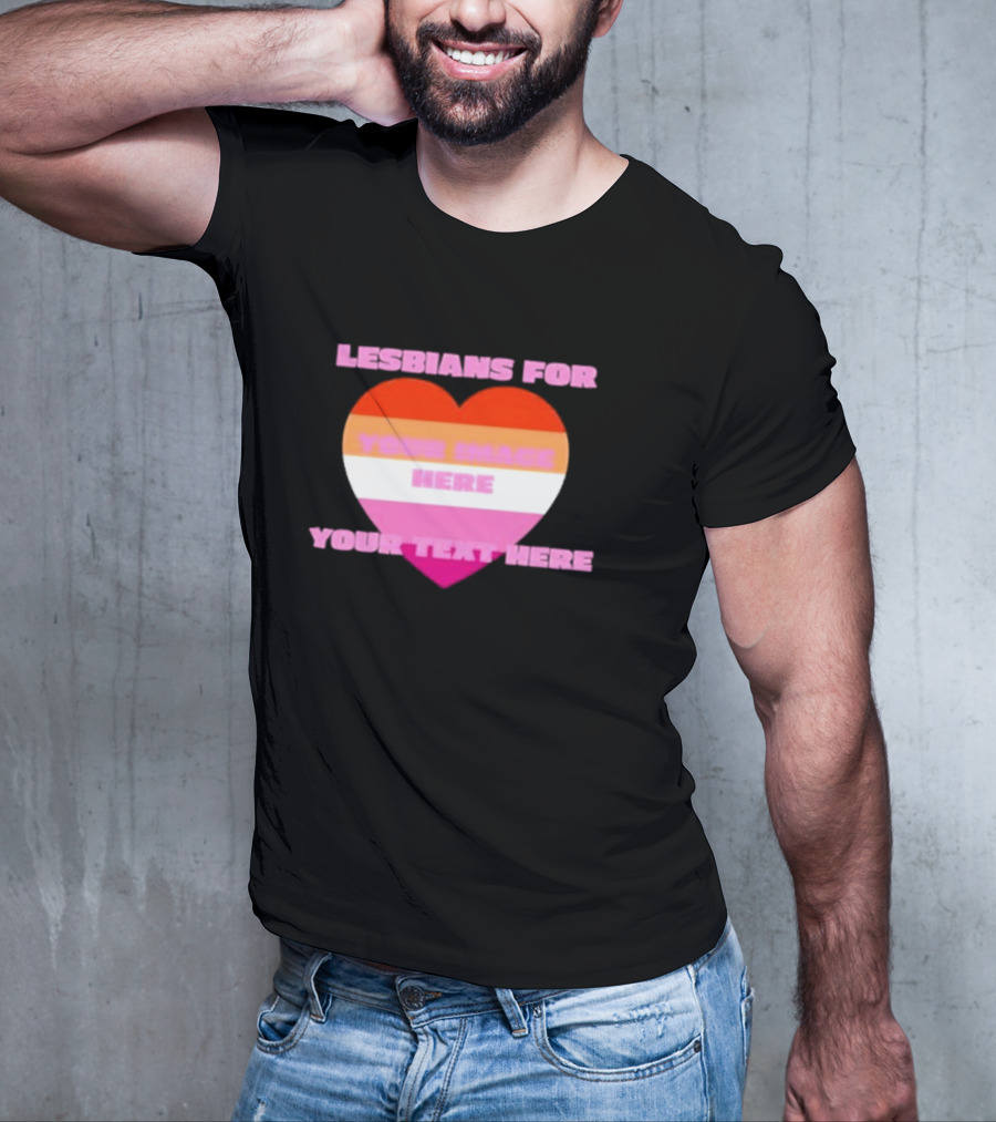 Lesbians For Your Image Here Your Text Here Heart T-Shirt