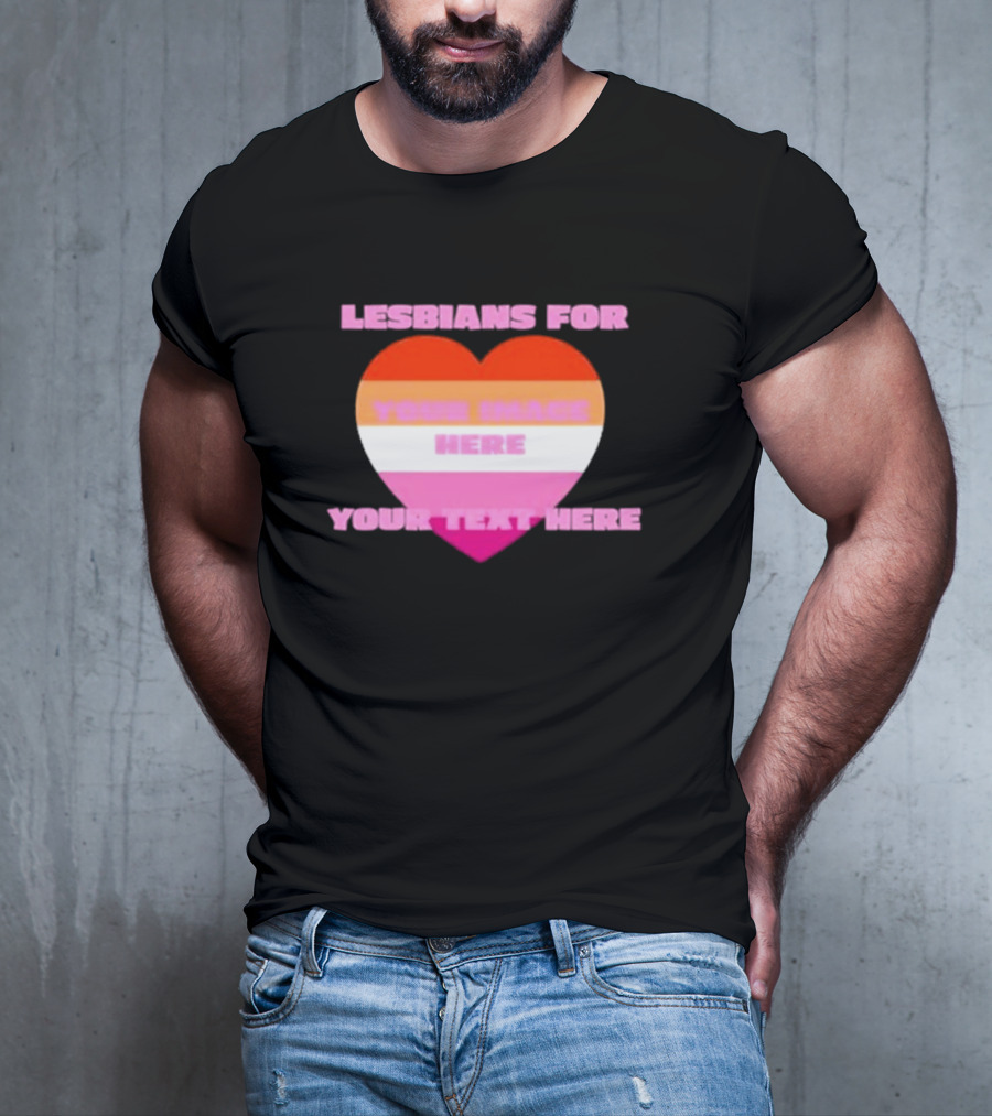 Lesbians For Your Image Here Your Text Here Heart T-Shirt