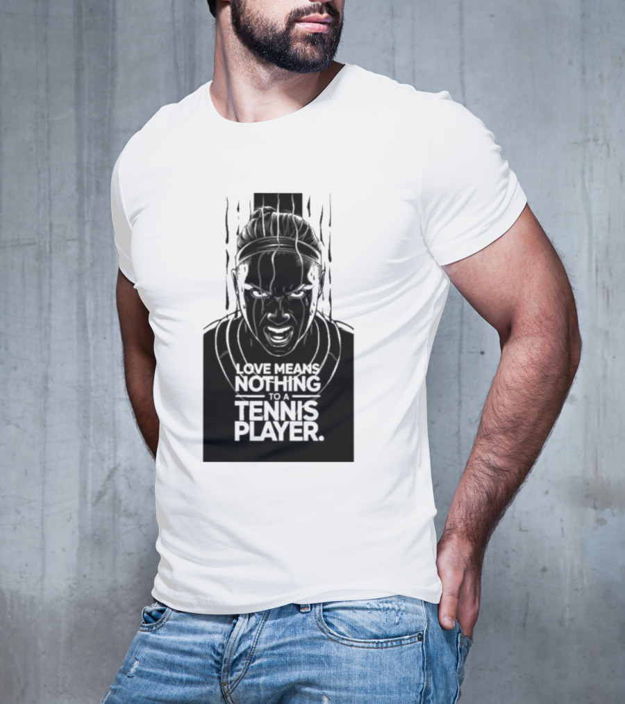 Love Means Nothing To A Tennis Player Competitive Spirit Focus Determination T-Shirt