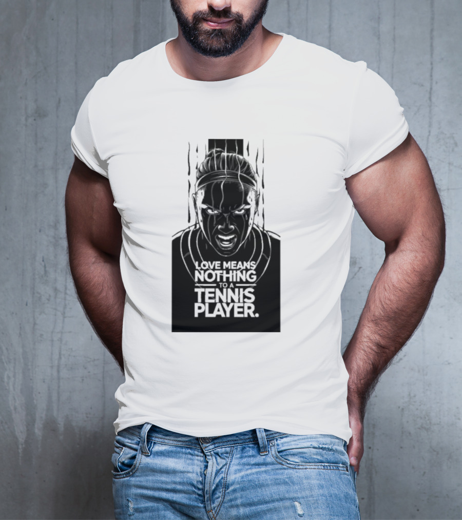 Love Means Nothing To A Tennis Player Competitive Spirit Focus Determination T-Shirt
