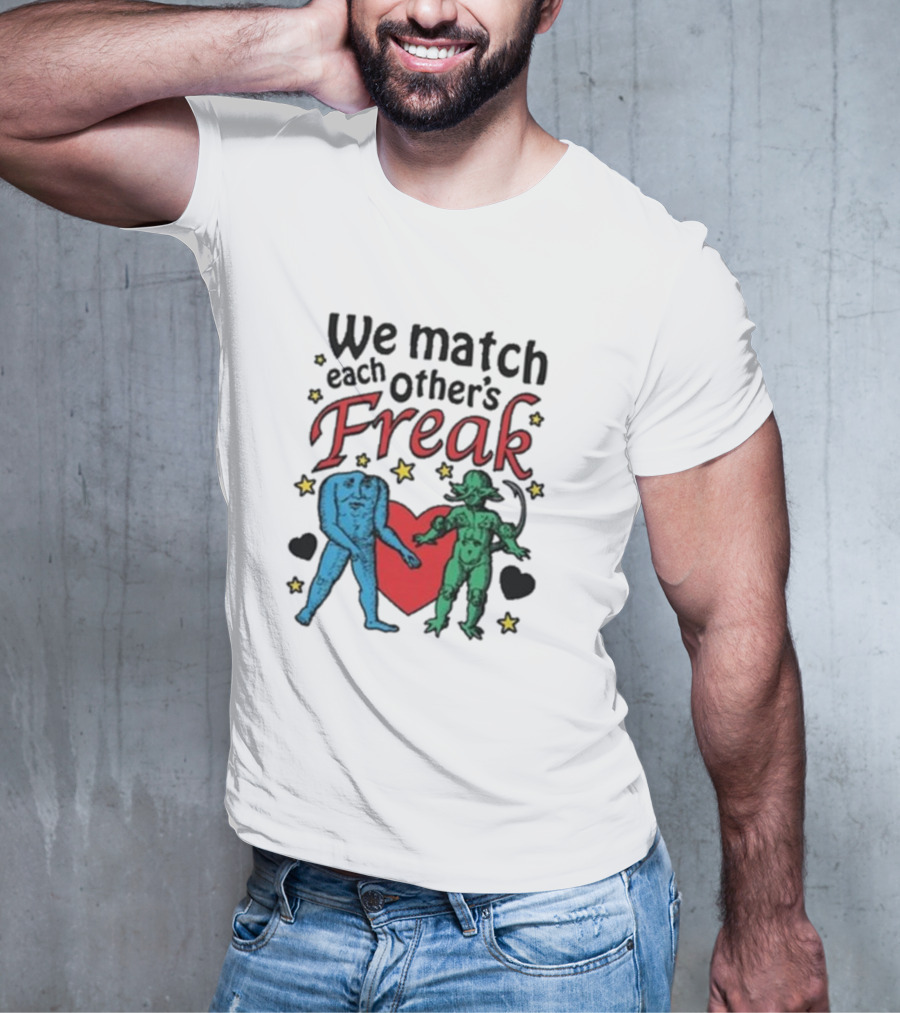 We Match Each Other’s Freak With Blue And Green Creatures And Hearts T-Shirt