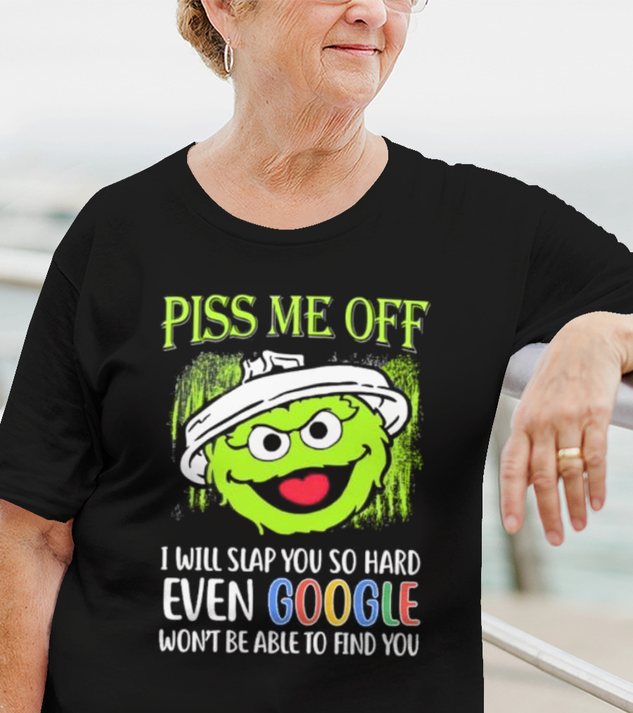 Piss Me Off I Will Slap You So Hard Even Google Won’t Be Able To Find You Oscar T-Shirt