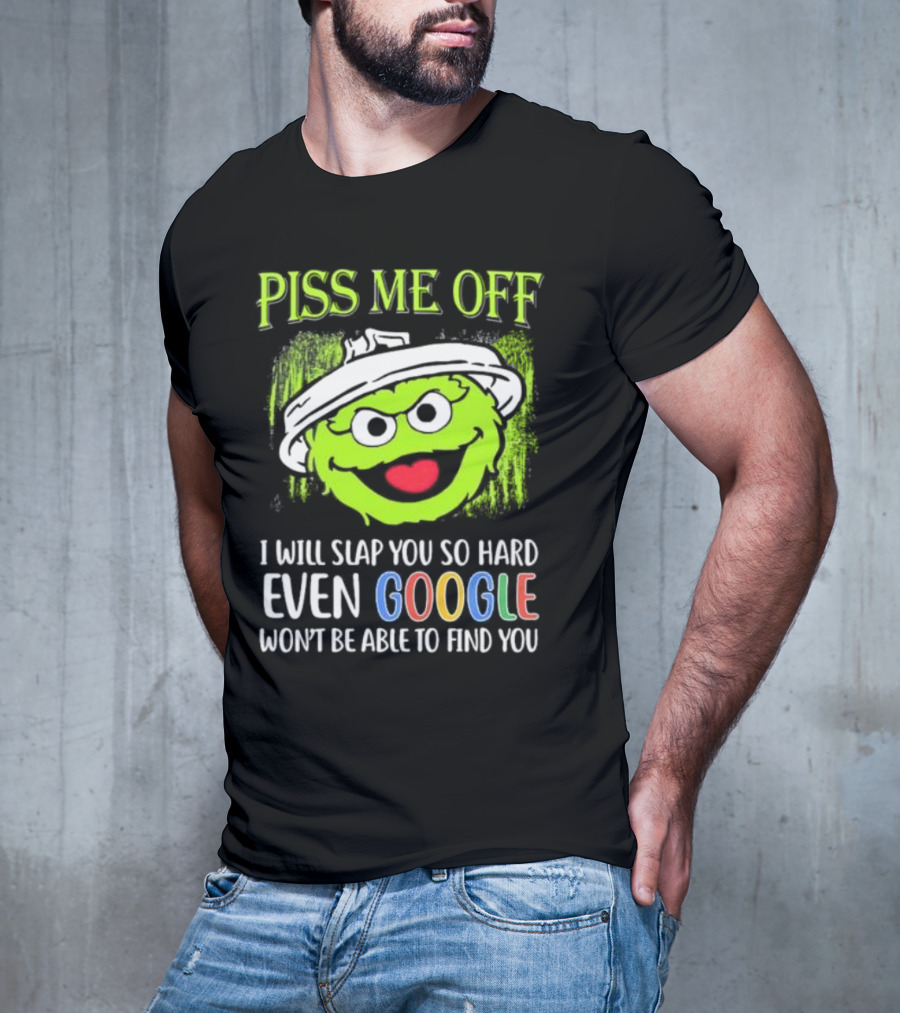 Piss Me Off I Will Slap You So Hard Even Google Won’t Be Able To Find You Oscar T-Shirt