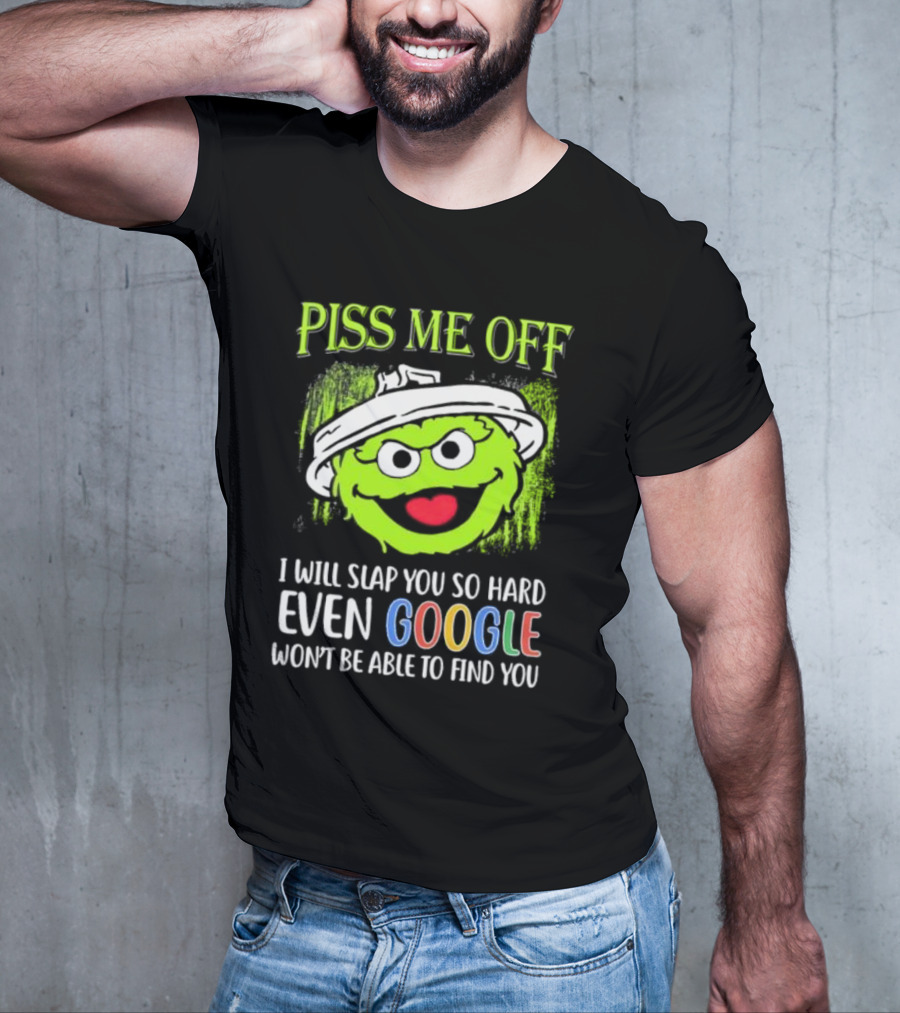 Piss Me Off I Will Slap You So Hard Even Google Won’t Be Able To Find You Oscar T-Shirt