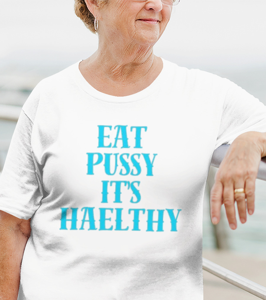 Eat Pussy It's Healthy Haelthy T-Shirt