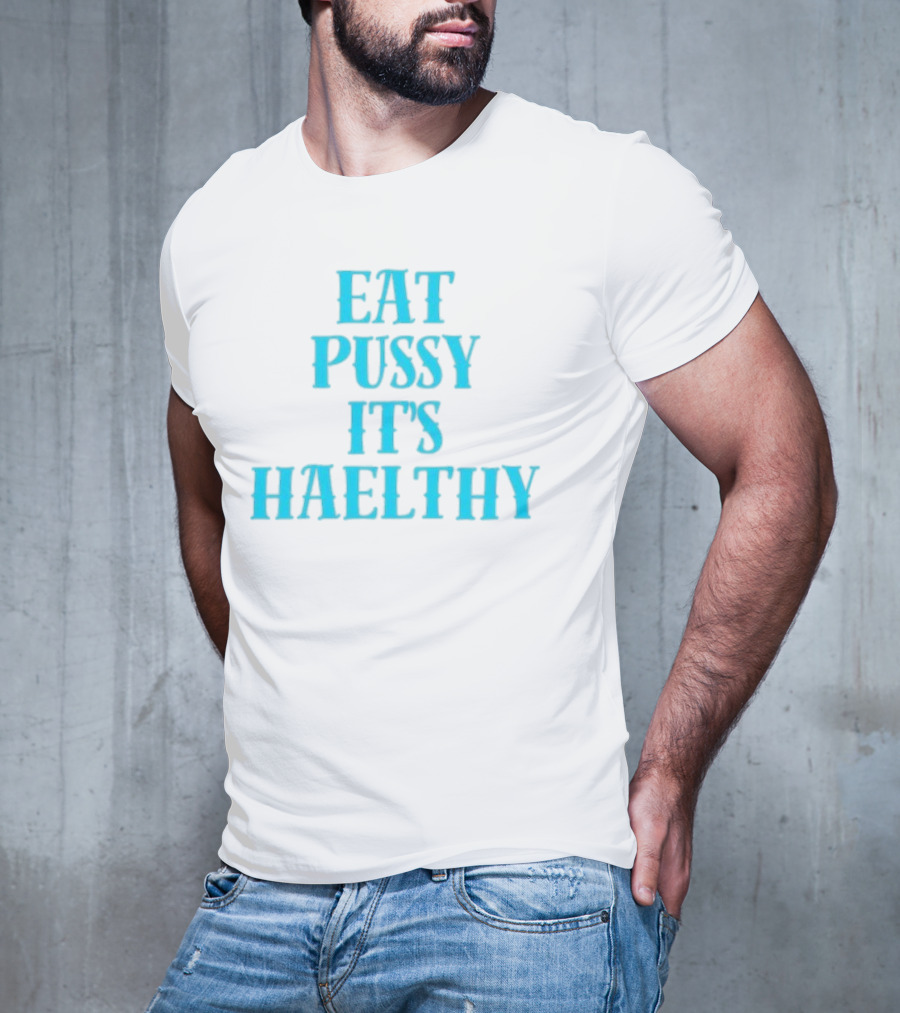 Eat Pussy It's Healthy Haelthy T-Shirt