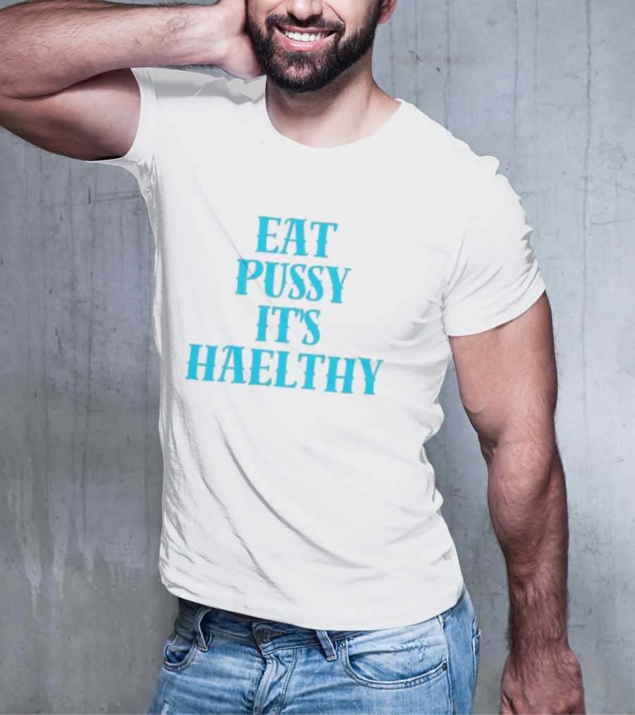 Eat Pussy It's Healthy Haelthy T-Shirt
