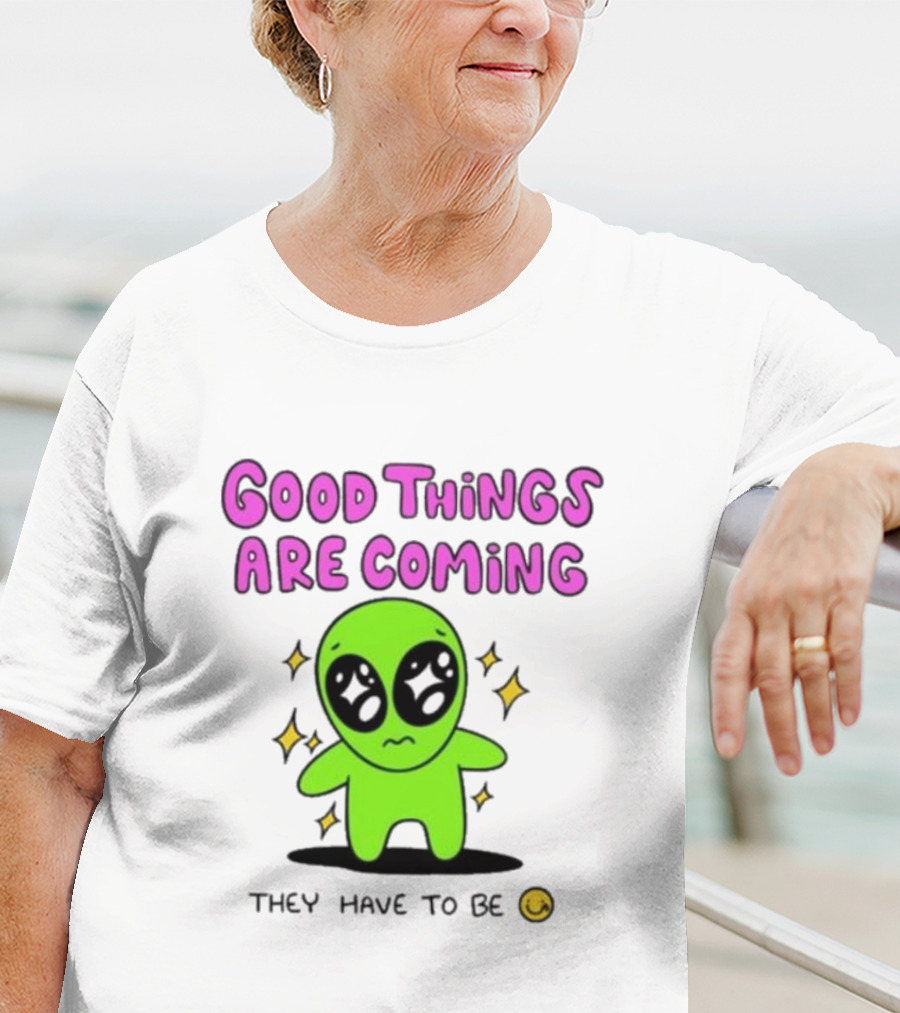 Good Things Are Coming They Have To Be Alien Smiley T-Shirt