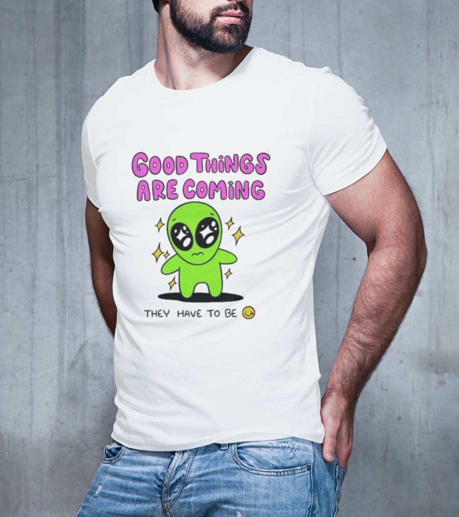 Good Things Are Coming They Have To Be Alien Smiley T-Shirt