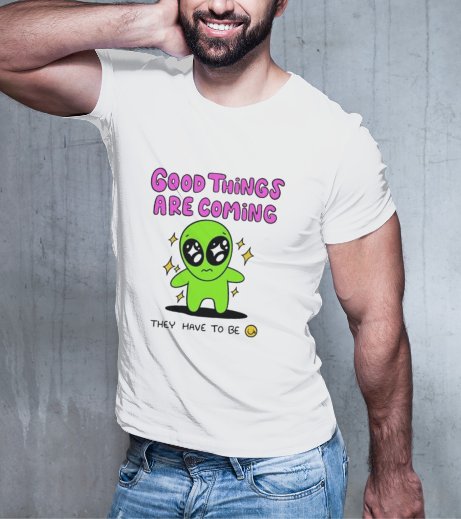 Good Things Are Coming They Have To Be Alien Smiley T-Shirt