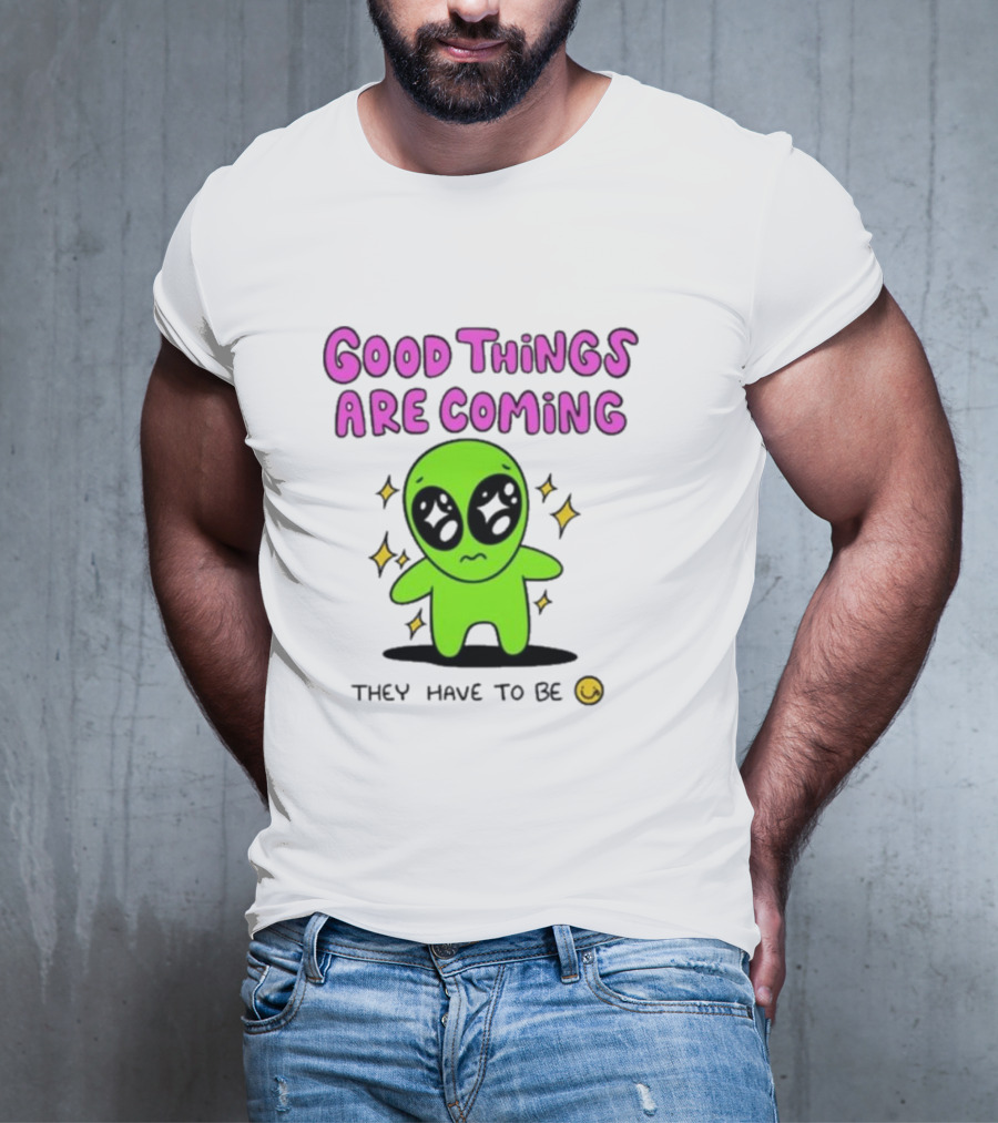 Good Things Are Coming They Have To Be Alien Smiley T-Shirt