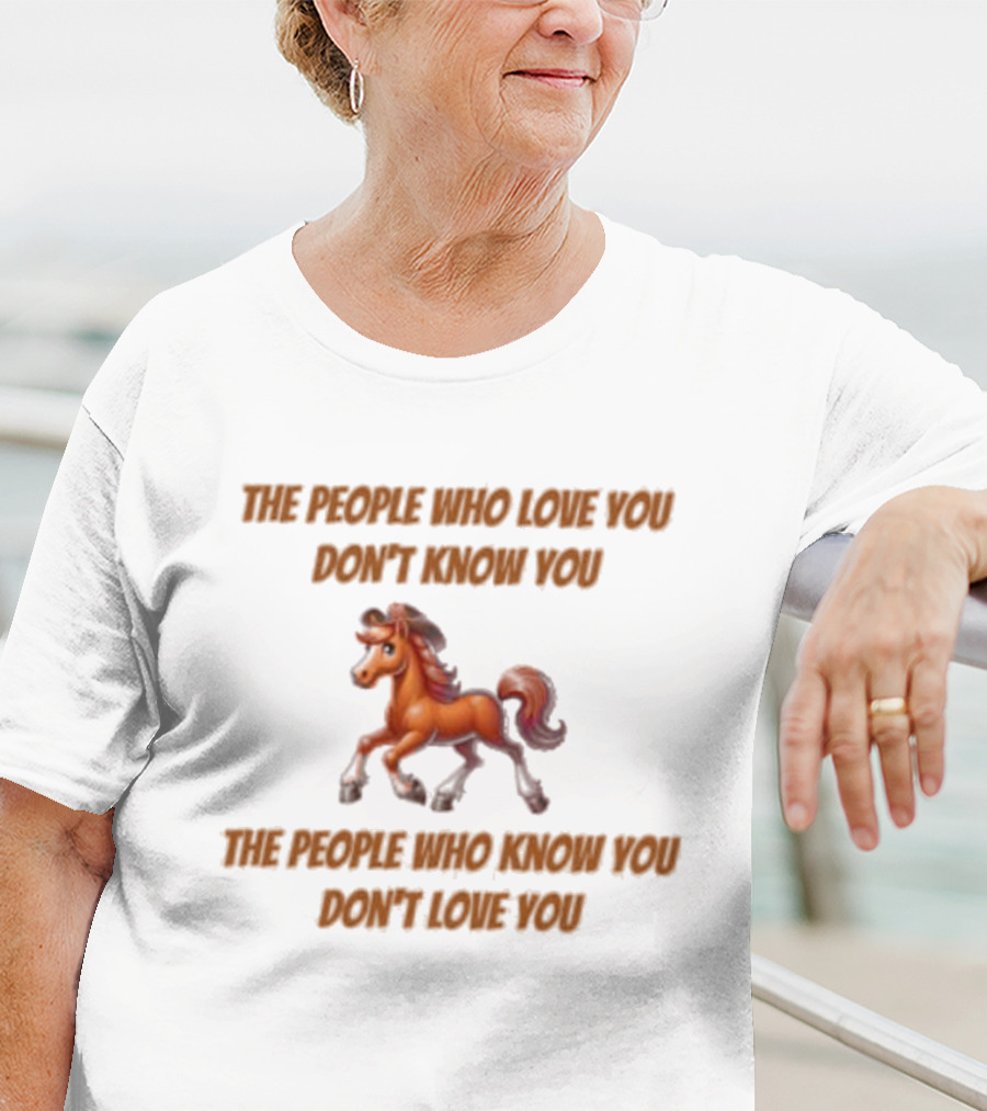 The People Who Love You Don’t Know You The People Who Know You Don’t Love You Blurry Unicorn T-Shirt