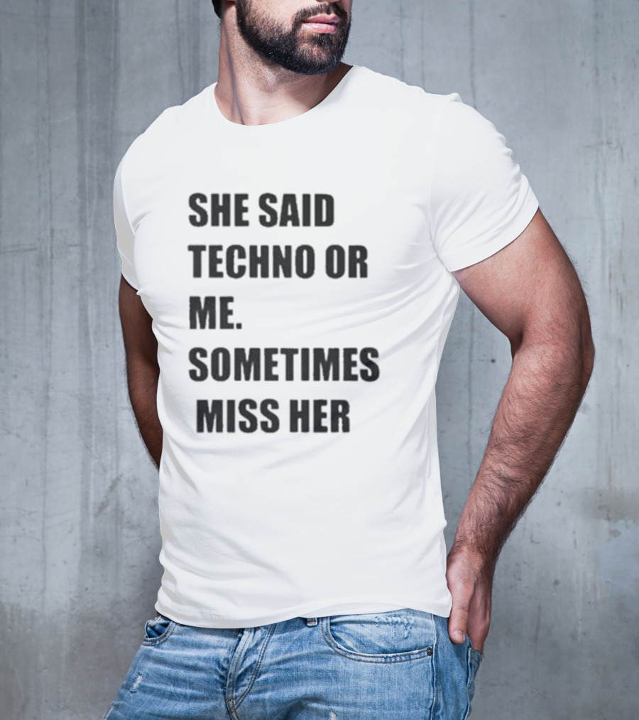 She Said Techno Or Me Sometimes Miss Her Techno Lover Dilemma T-Shirt