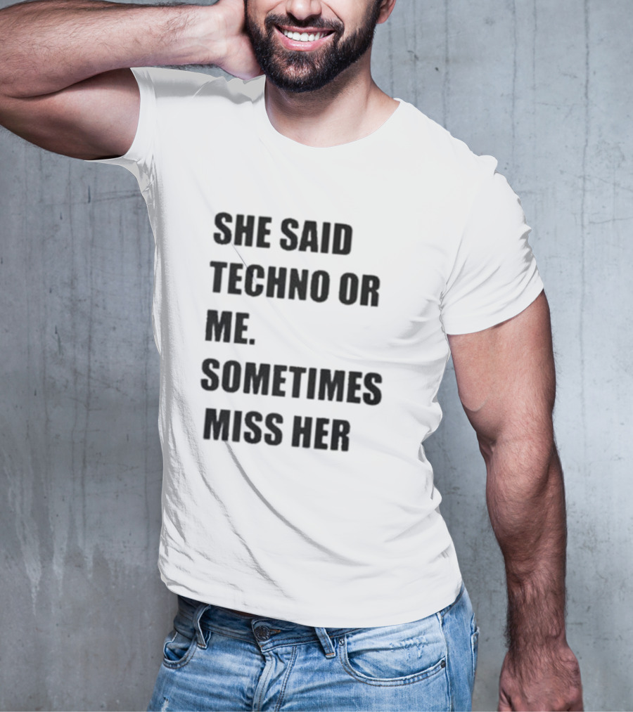 She Said Techno Or Me Sometimes Miss Her Techno Lover Dilemma T-Shirt