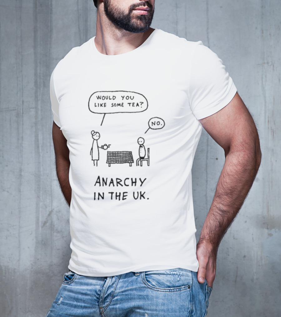 Would You Like Some Tea No Anarchy In The UK T-Shirt
