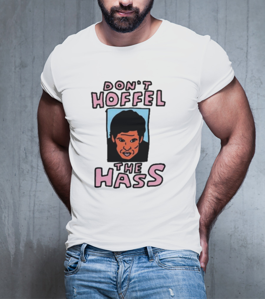 Don't Hoffel The Hass Face T-Shirt
