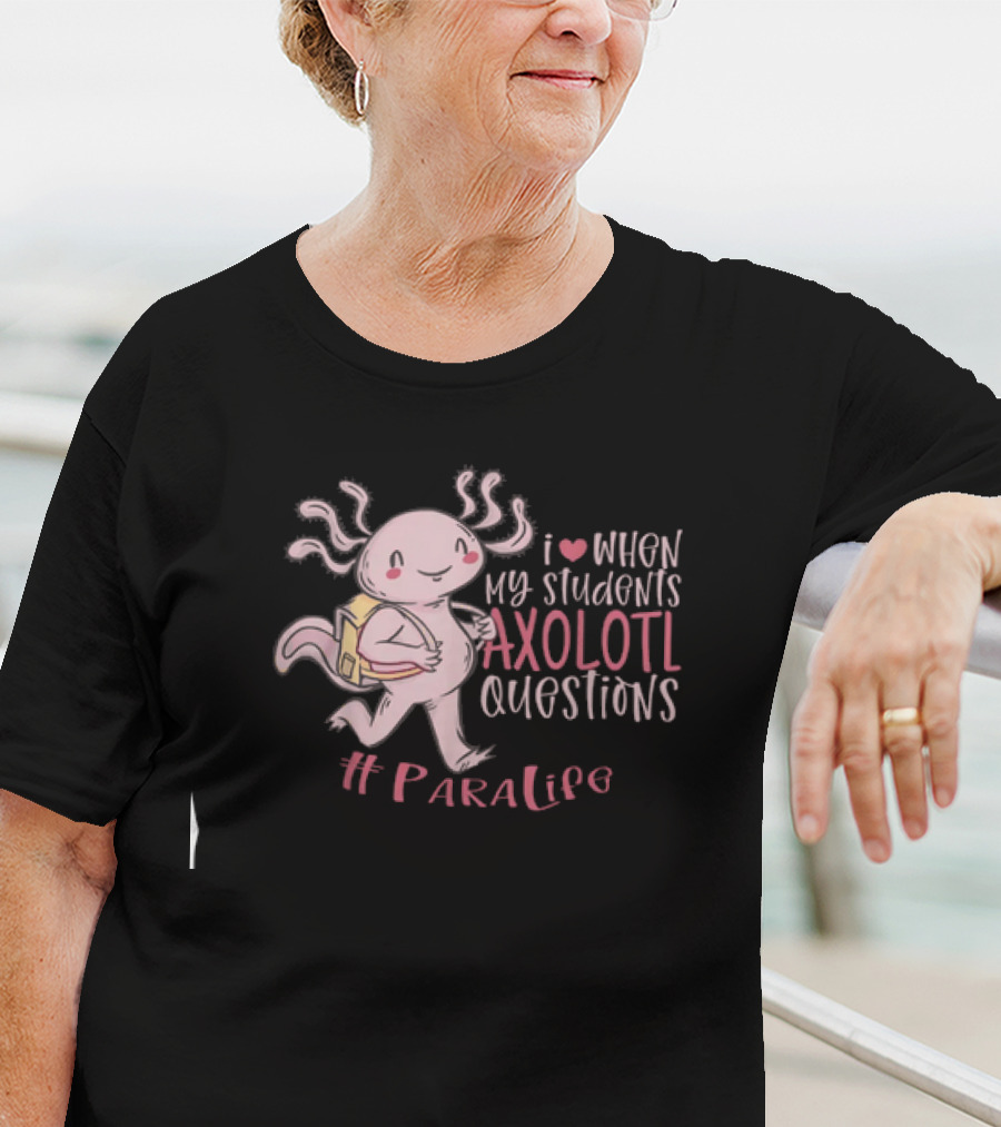 I Love When My Students Axolotl Questions #ParaLife T-Shirt