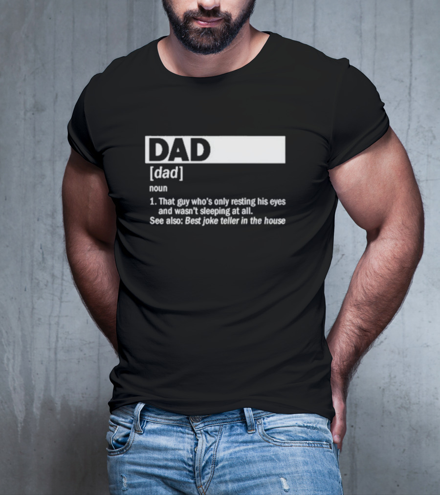 DAD Definition That Guy Who’s Only Resting His Eyes Best Joke Teller In The House T-Shirt