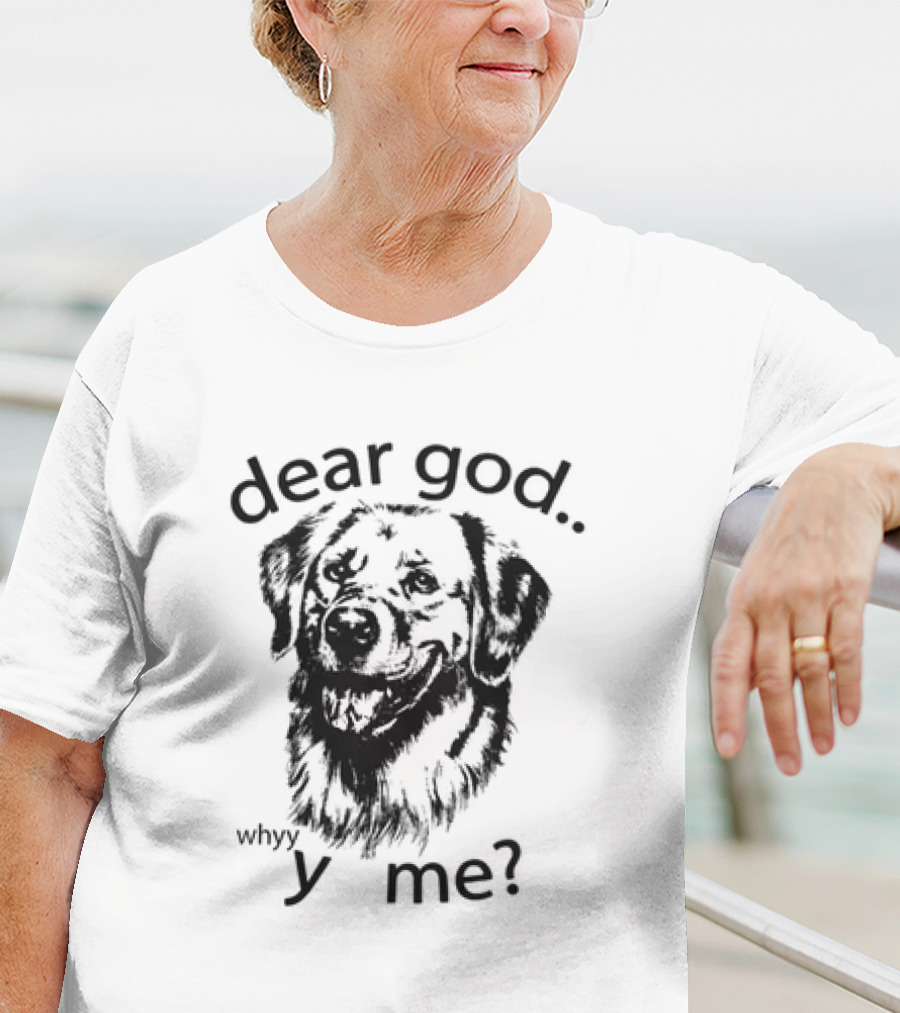 Dear God Whyy Y Me Dog T-Shirt