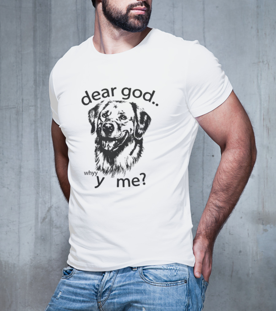Dear God Whyy Y Me Dog T-Shirt