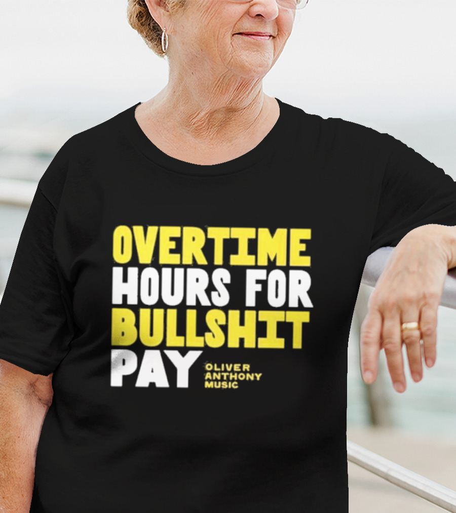 Overtime Hours For Bullshit Pay Oliver Anthony Music T-Shirt