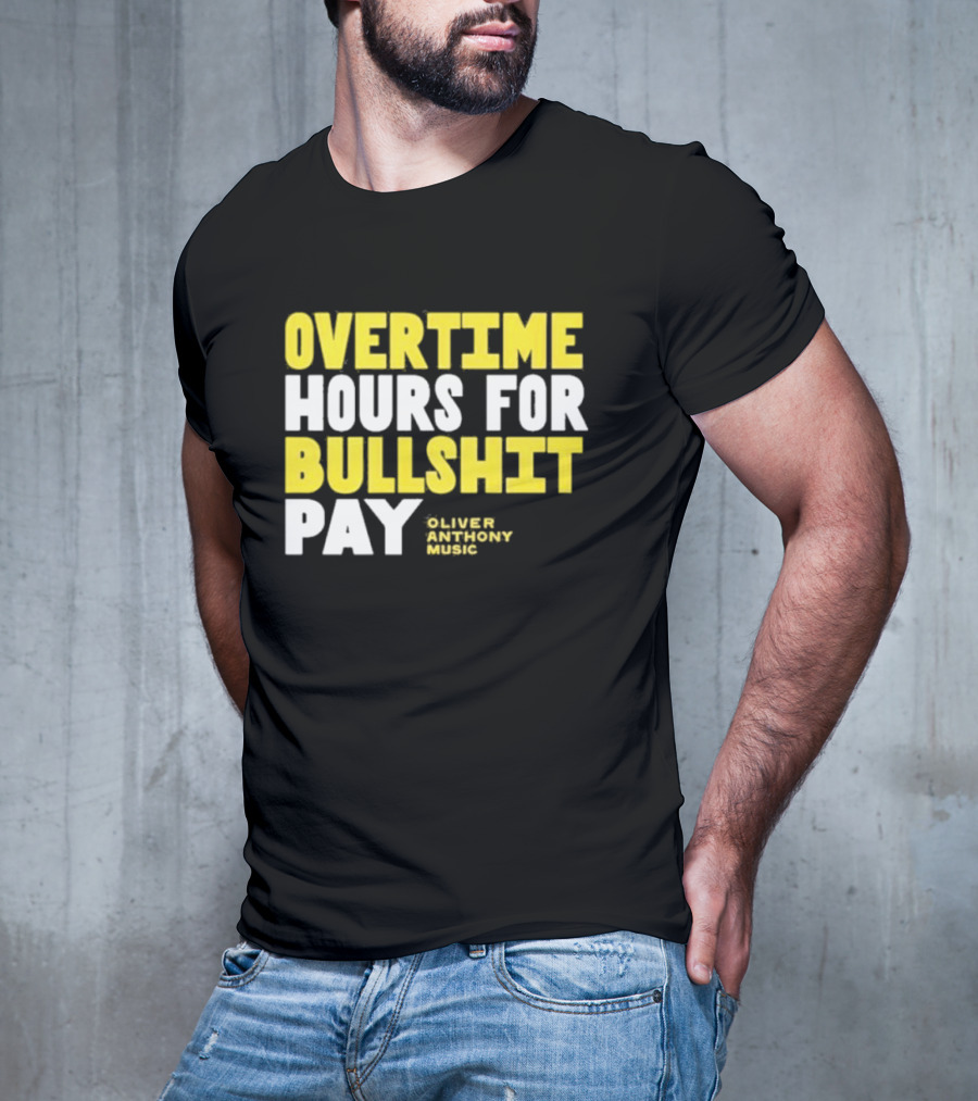 Overtime Hours For Bullshit Pay Oliver Anthony Music T-Shirt