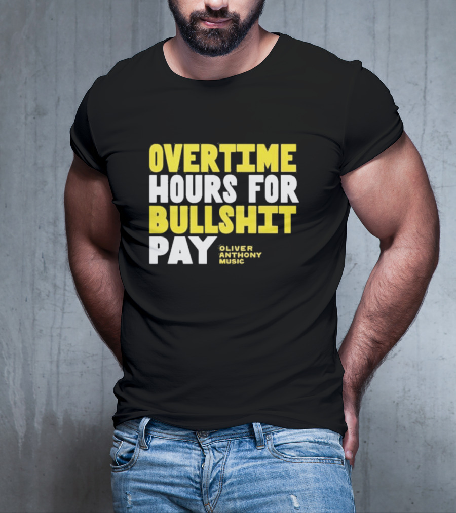 Overtime Hours For Bullshit Pay Oliver Anthony Music T-Shirt