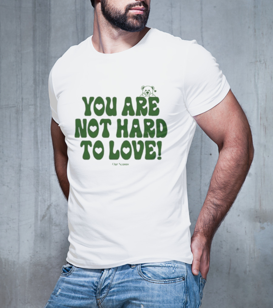 You Are Not Hard To Love Ourseasns Bear T-Shirt