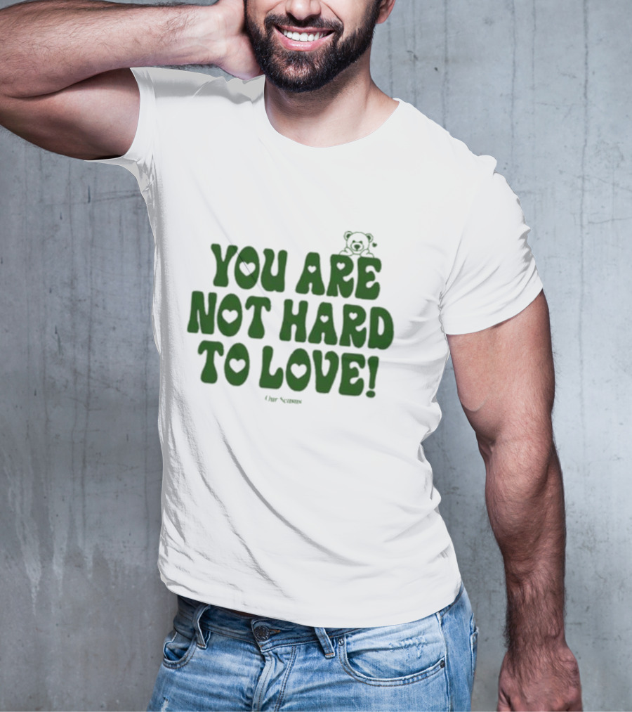 You Are Not Hard To Love Ourseasns Bear T-Shirt