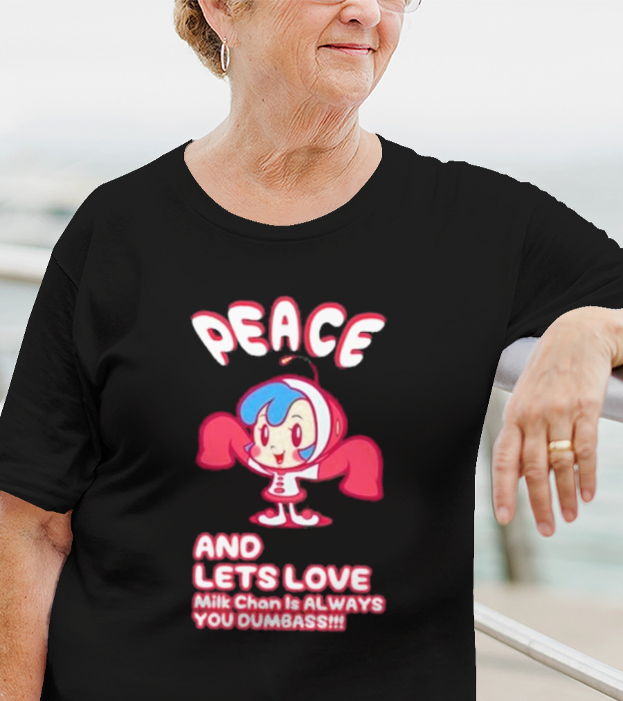Peace And Let's Love Milk Chan Is Always You Dumbass T-Shirt
