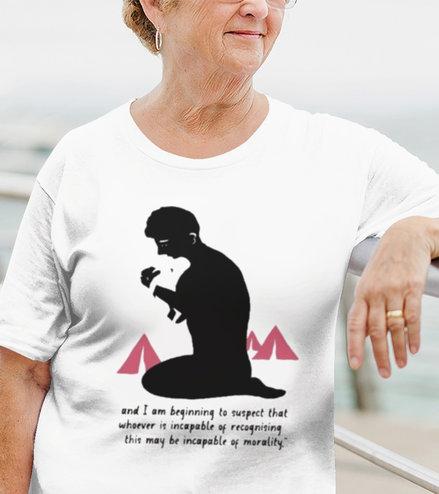 I Am Beginning To Suspect That Whoever Is Incapable Of Recognizing This May Be Incapable Of Morality T-Shirt