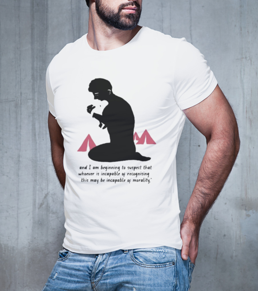 I Am Beginning To Suspect That Whoever Is Incapable Of Recognizing This May Be Incapable Of Morality T-Shirt