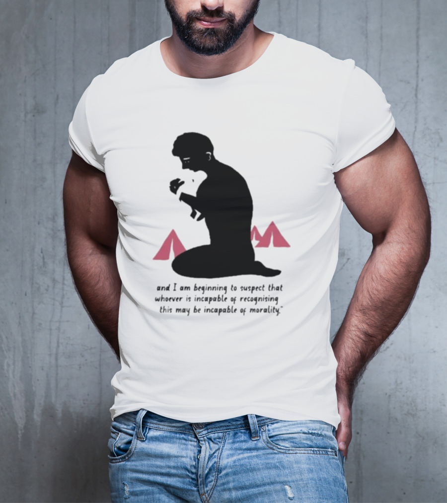 I Am Beginning To Suspect That Whoever Is Incapable Of Recognizing This May Be Incapable Of Morality T-Shirt