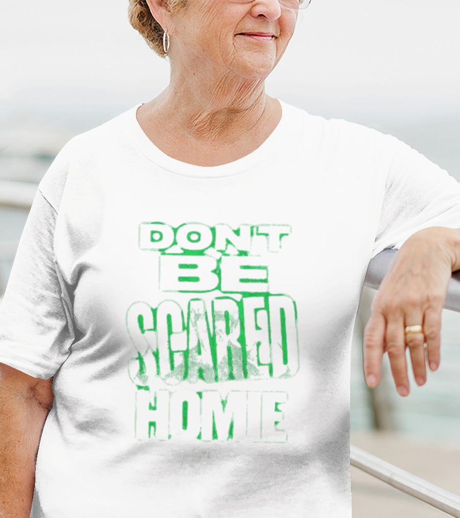 DON'T BE SCARED HOMIE T-Shirt