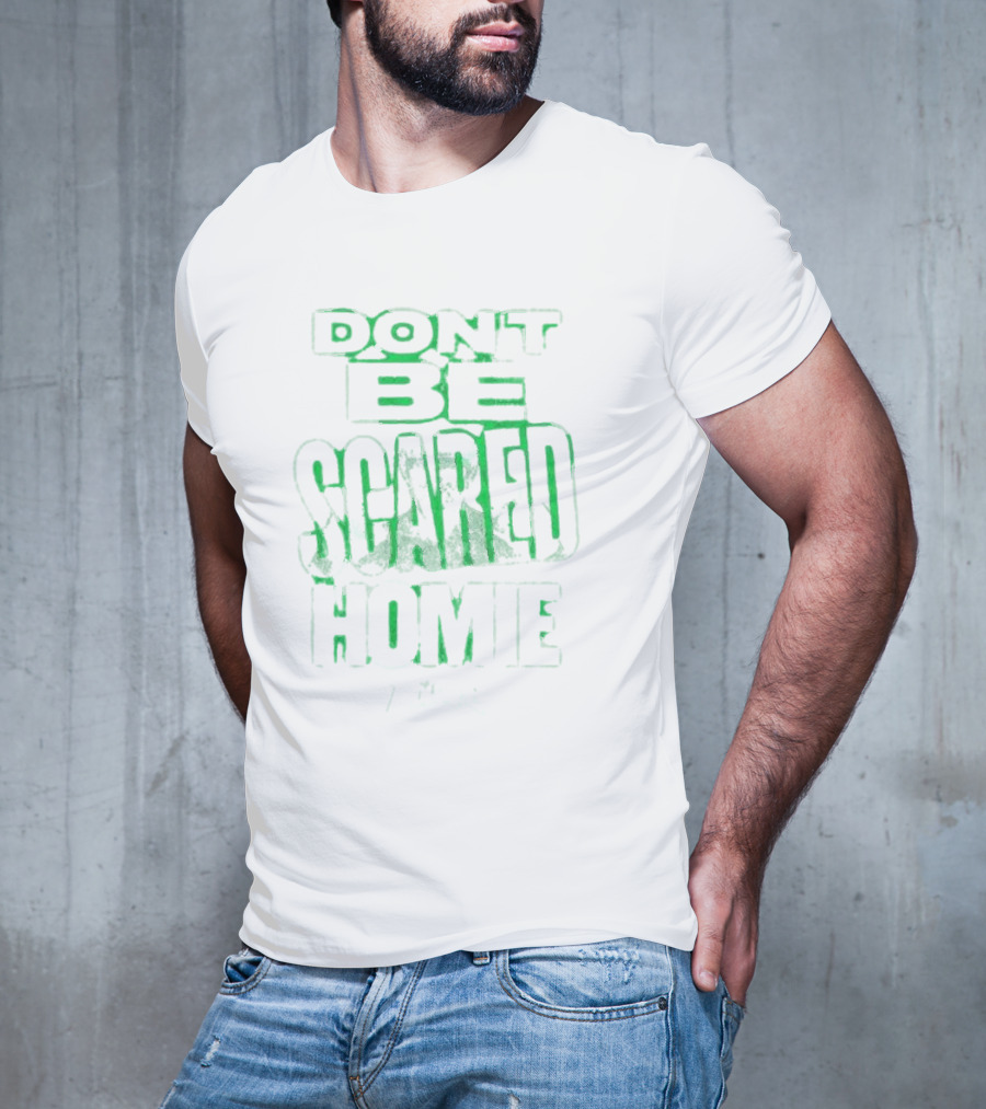 DON'T BE SCARED HOMIE T-Shirt