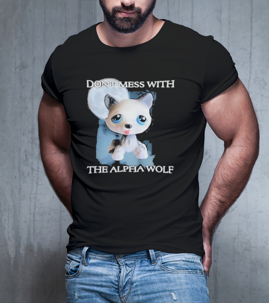 Don’t Mess With The Alpha Wolf Littlest Pet Lps Alpha Wolf T-Shirt