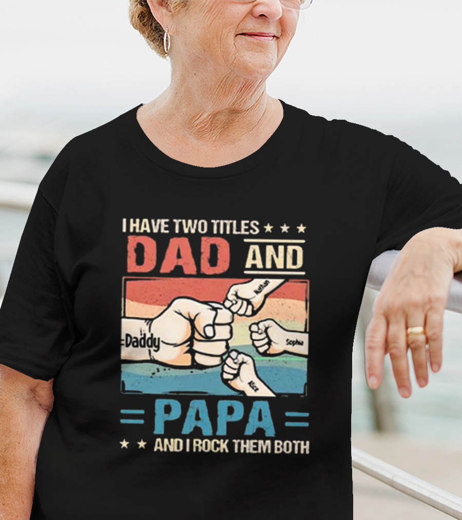 I Have Two Titles Dad Daddy And Papa Nathan Sophia Eric And I Rock Them Both T-Shirt
