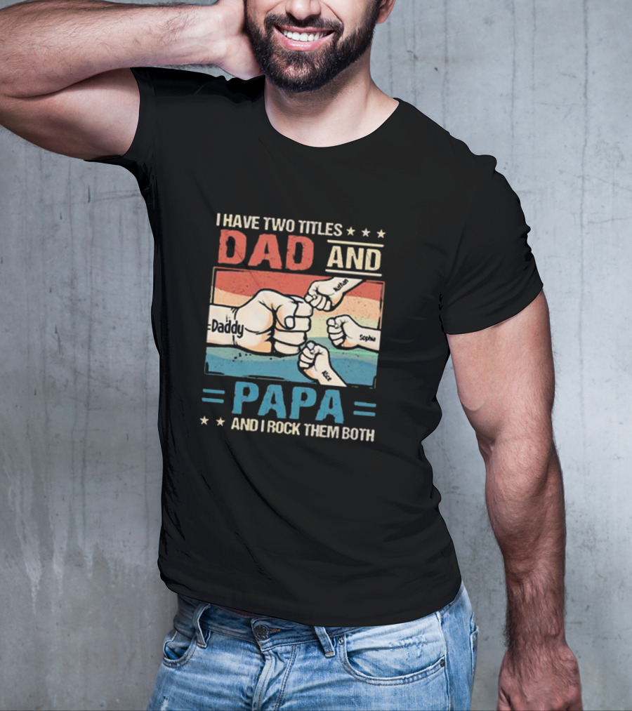 I Have Two Titles Dad Daddy And Papa Nathan Sophia Eric And I Rock Them Both T-Shirt