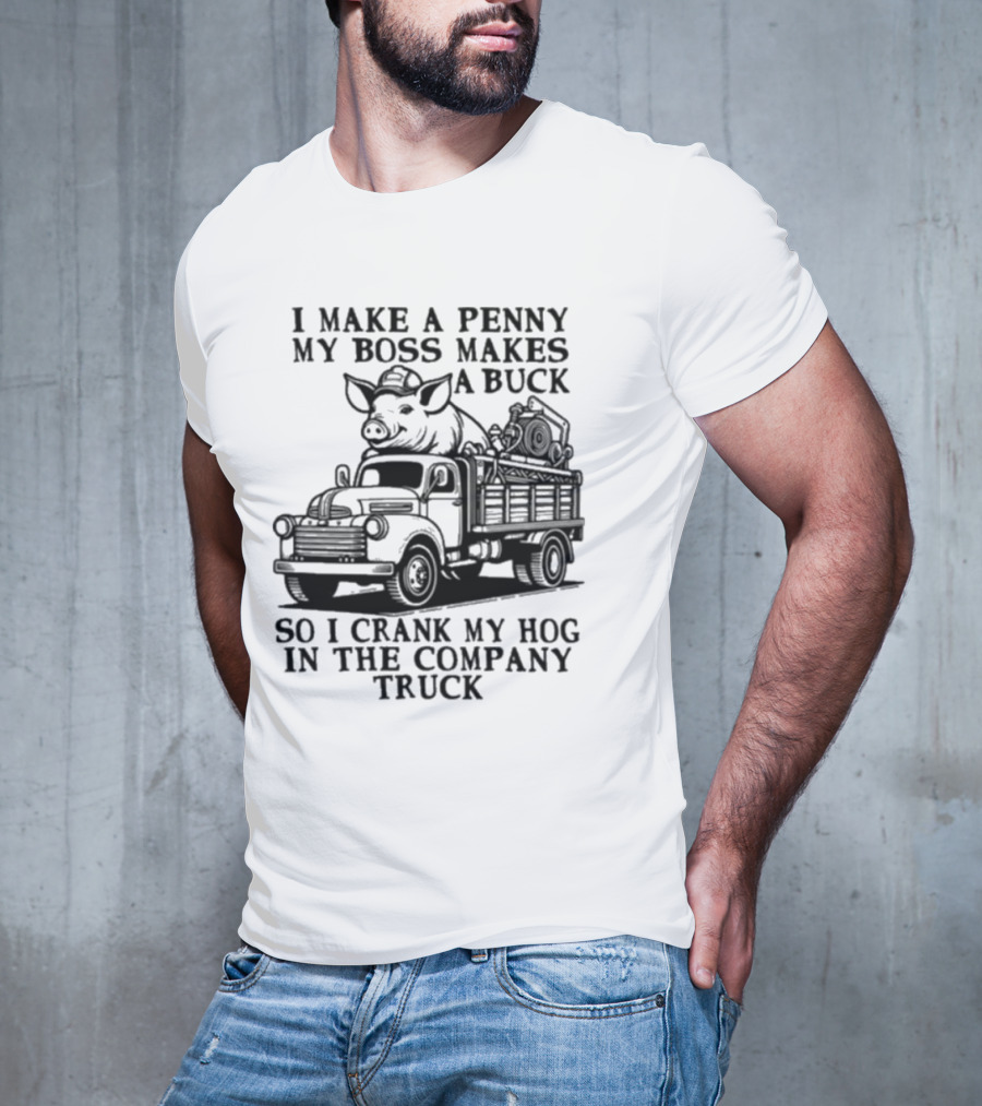 I Make A Penny My Boss Makes A Buck So I Crank My Hog In The Company Truck Pig On Vintage Truck T-Shirt